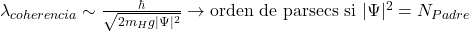 \lambda_{coherencia} \sim \frac{\hbar}{\sqrt{2 m_H g |\Psi|^2}} \to \text{orden de parsecs si } |\Psi|^2 = N_{Padre}