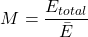 \[M = \frac{E_{total}}{\bar{E}}\]