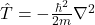 \hat{T} = -\frac{\hbar^2}{2m}\nabla^2