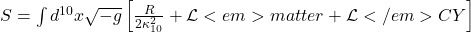  S = \int d^{10}x \sqrt{-g} \left[ \frac{R}{2\kappa_{10}^2} + \mathcal{L}<em>{matter} + \mathcal{L}</em>{CY} \right]