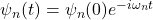 \psi_n(t) = \psi_n(0) e^{-i\omega_n t}