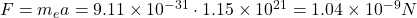 F = m_e a = 9.11 \times 10^{-31} \cdot 1.15 \times 10^{21} = 1.04 \times 10^{-9} N