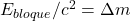 E_{bloque}/c^2 = \Delta m