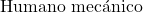 \text{Humano mec&aacute;nico}