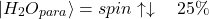 \[|H_2O_{para}\rangle = spin \uparrow\downarrow \quad 25\%\]
