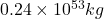 0.24 \times 10^{53} kg