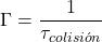 \[\Gamma = \frac{1}{\tau_{colisi&oacute;n}}\]