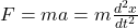 F = m a = m \frac{d^2x}{dt^2}