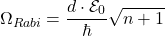 \[\Omega_{Rabi} = \frac{d \cdot \mathcal{E}_0}{\hbar} \sqrt{n+1}\]