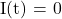   I(t) = 0