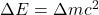 \Delta E = \Delta m c^2