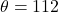 \theta = 112&deg;