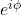 e^{i\phi}