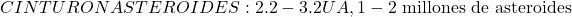 CINTURON ASTEROIDES: 2.2-3.2 UA, 1-2 \text{ millones de asteroides}