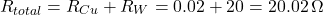 $$ R_{total} = R_{Cu} + R_{W} = 0.02 + 20 = 20.02 \, \Omega $$