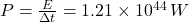 P = \frac{E}{\Delta t} = 1.21 \times 10^{44} \, W