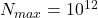 N_{max}=10^{12}