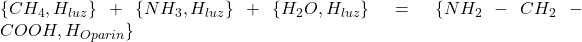 \{ CH_4, H_{luz} \} + \{ NH_3, H_{luz} \} + \{ H_2O, H_{luz} \} = \{ NH_2-CH_2-COOH, H_{Oparin} \}