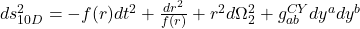 ds^2_{10D} = -f(r)dt^2 + \frac{dr^2}{f(r)} + r^2 d\Omega_2^2 + g_{ab}^{CY} dy^a dy^b