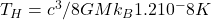 T_H = ħc^3 / 8&pi;GMk_B ≈ 1.2&times;10^-8 K