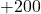 + 200