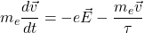 $$ m_e \frac{d\vec{v}}{dt} = -e\vec{E} - \frac{m_e \vec{v}}{\tau} $$