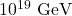  10^{19} \text{ GeV} 