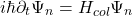 \[i\hbar \partial_t \Psi_n = H_{col}\Psi_n\]