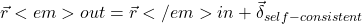$$\vec{r}<em>{out} = \vec{r}</em>{in} + \vec{\delta}_{self-consistent}$$