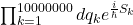\prod_{k=1}^{10000000} dq_k e^{\frac{i}{\hbar} S_k}