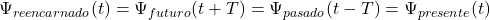 \Psi_{reencarnado}(t) = \Psi_{futuro}(t+T) = \Psi_{pasado}(t-T) = \Psi_{presente}(t) 